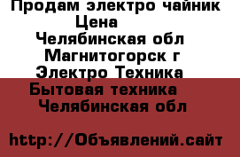 Продам электро чайник › Цена ­ 300 - Челябинская обл., Магнитогорск г. Электро-Техника » Бытовая техника   . Челябинская обл.